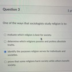 Sociologists study religion because religious beliefs and meanings