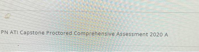 Pn ati capstone proctored comprehensive assessment 2020 a with ngn